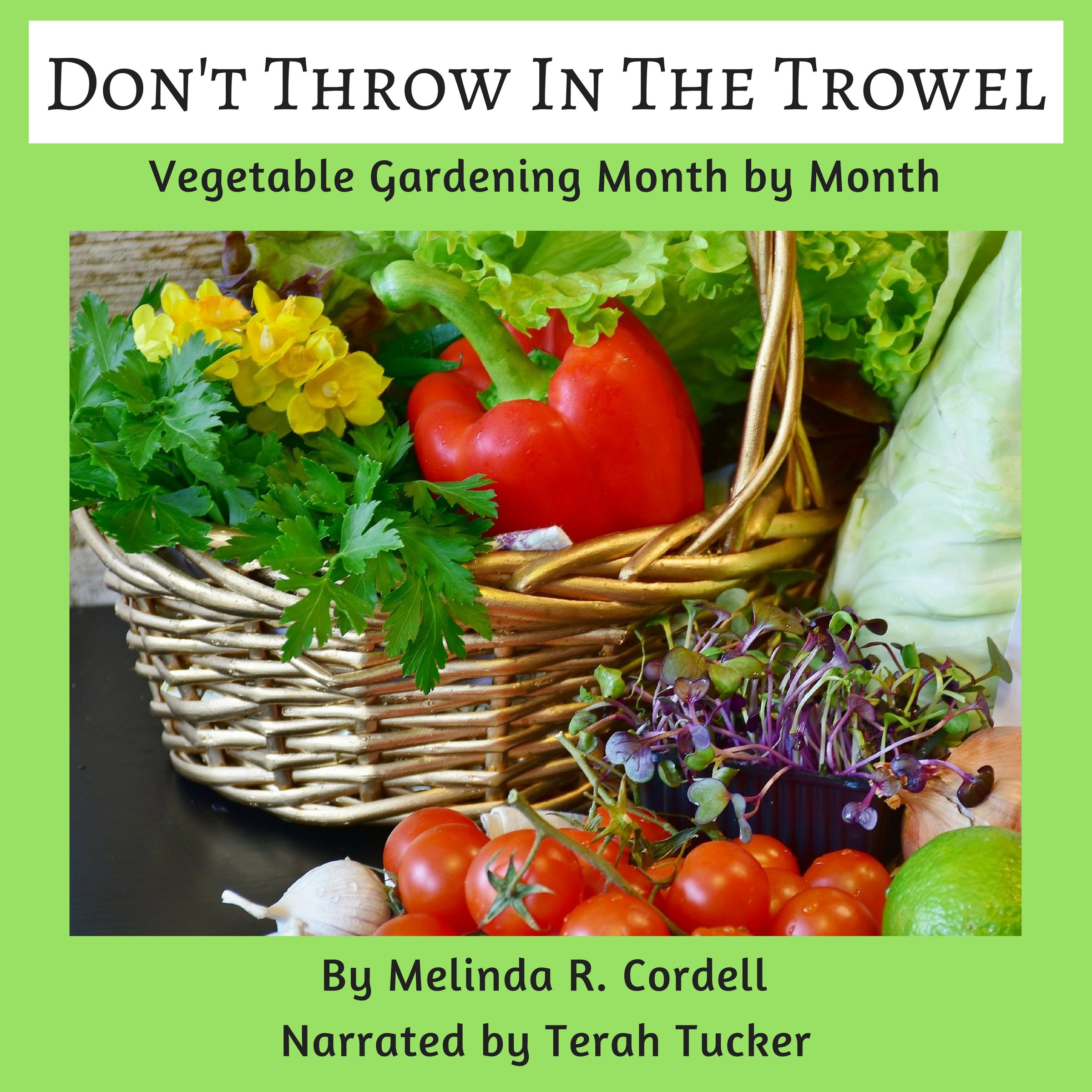 Don't Throw In the Trowel!: Vegetable Gardening Month by Month