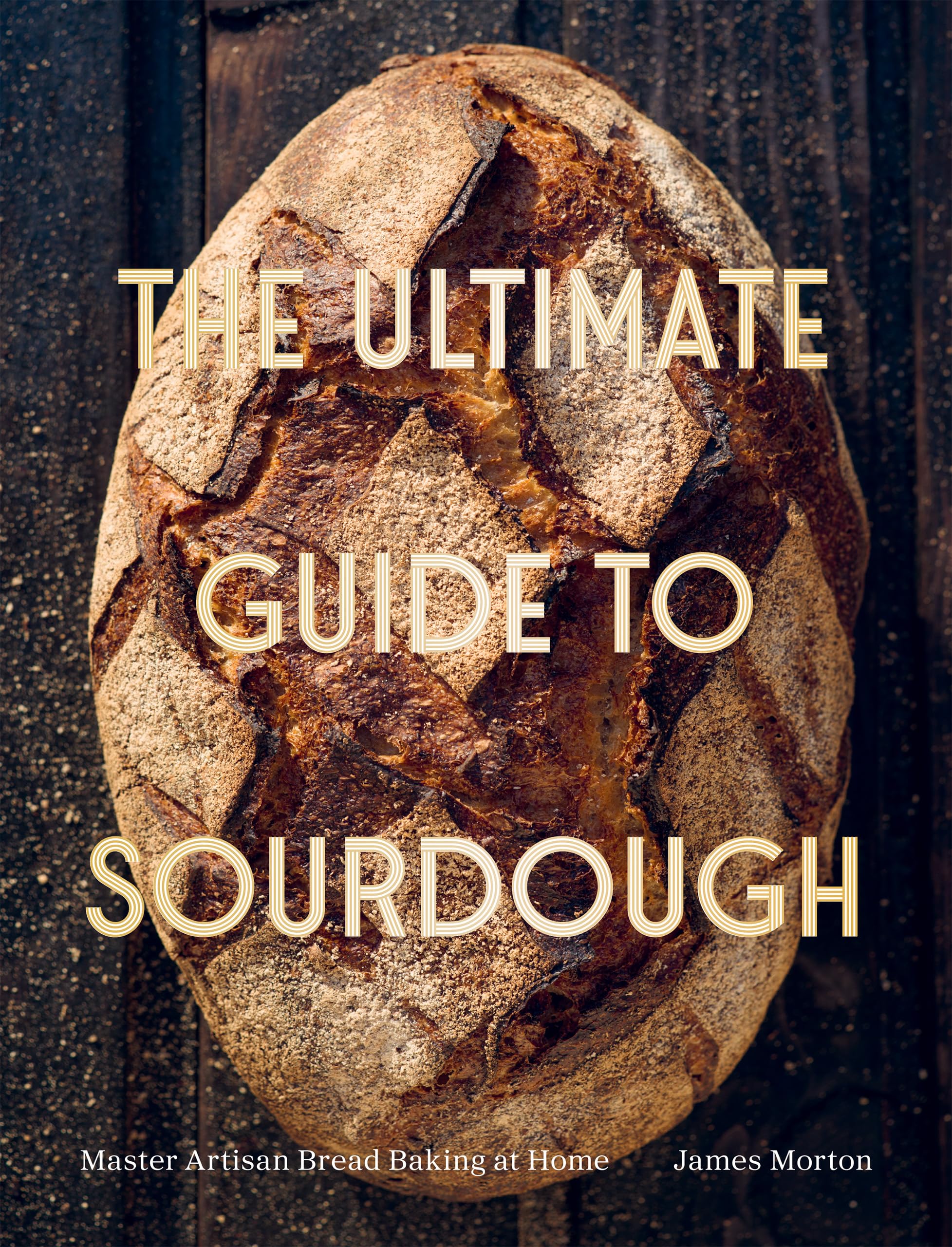 The Ultimate Guide to Sourdough: How to Make Perfect Artisan and Sourdough Bread at Home: Master Artisan Bread Baking at Home