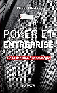 Poker et entreprise: De la d&eacute;cision &agrave; la strat&eacute;gie (Gestion, Entreprise, Finance)