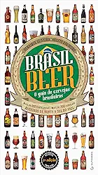 Brasil Beer - O guia de cervejas brasileiras: Mais de 160 cervejarias • Mais de 700 cervejas • Roteiros de norte a sul do país