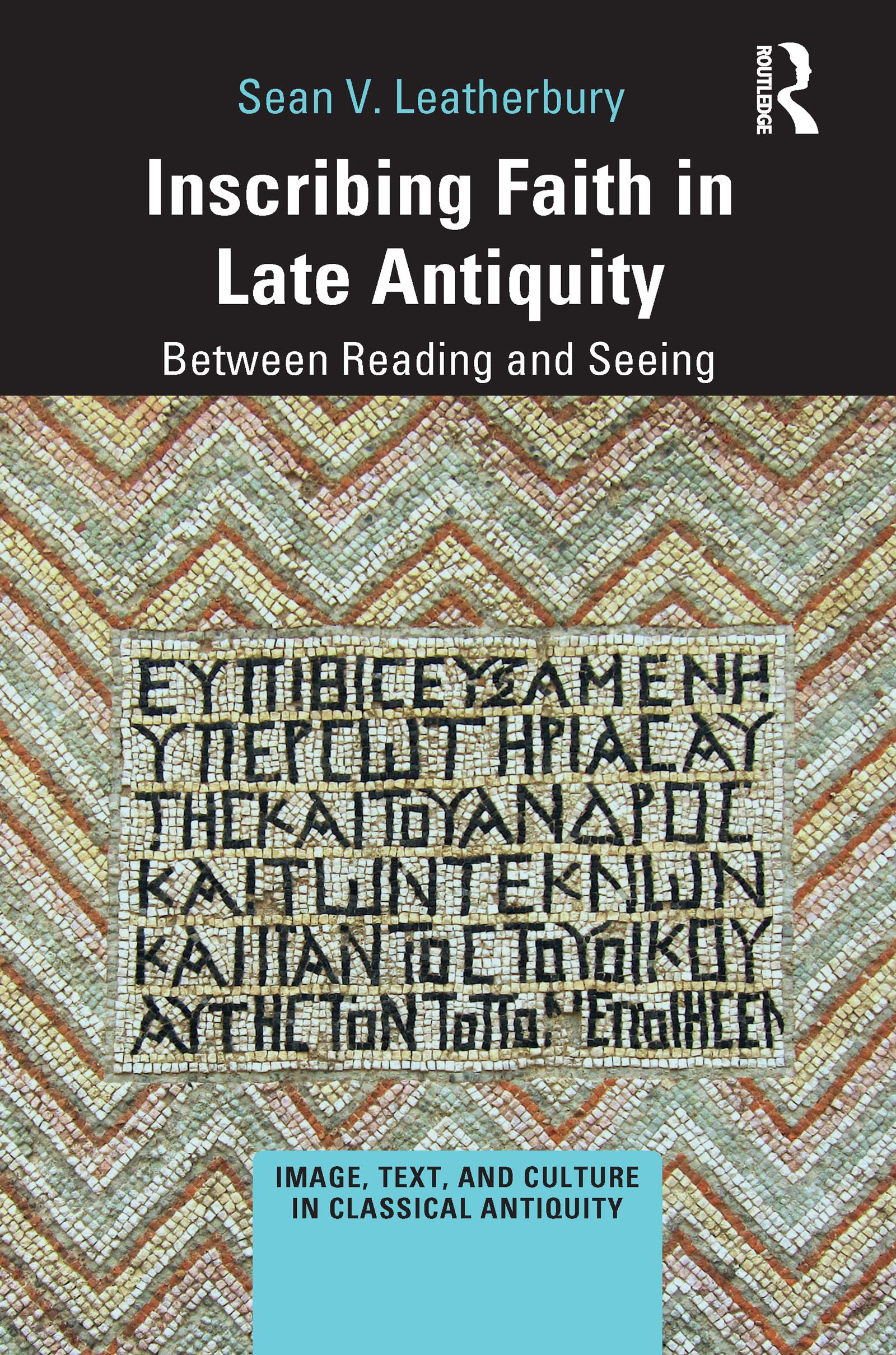 Inscribing Faith in Late Antiquity by Sean V. Leatherbury - 9781032090757