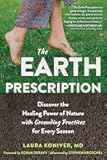 The Earth Prescription: Discover the Healing Power of Nature with Grounding Practices for Every Season