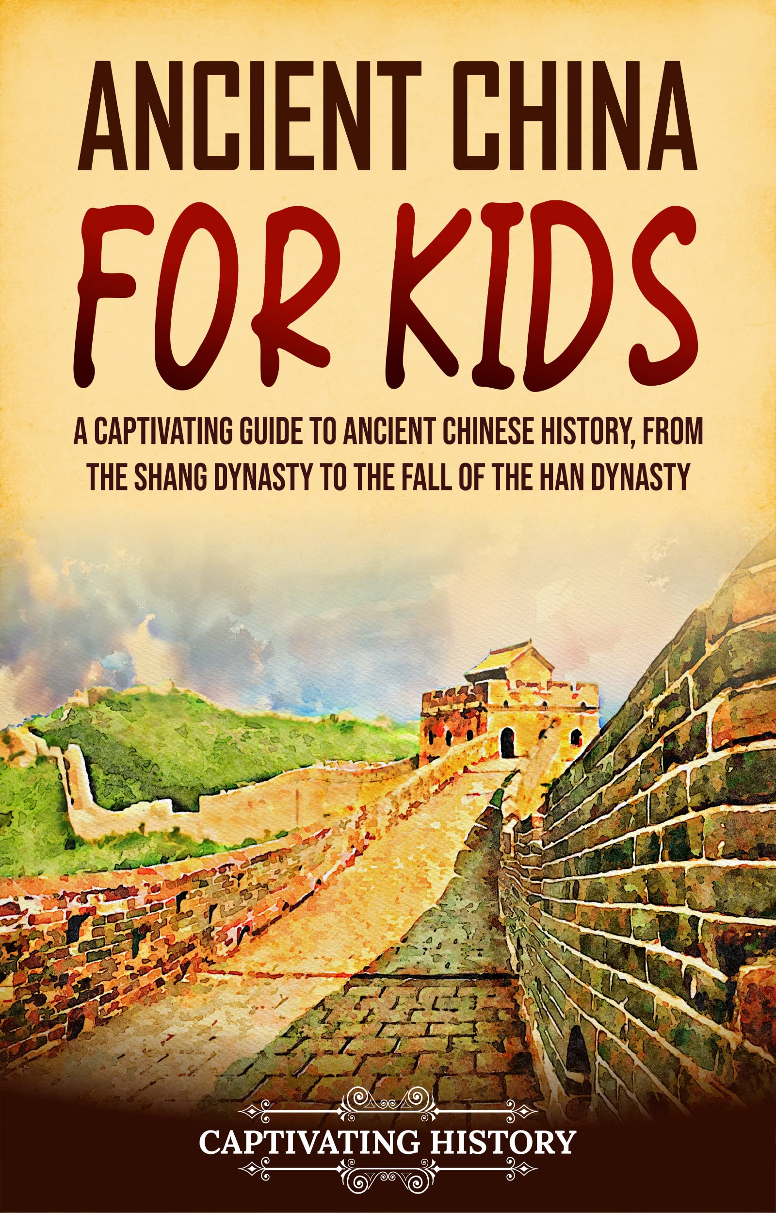 Ancient China for Kids: A Captivating Guide to Ancient Chinese History, from the Shang Dynasty to the Fall of the Han Dynasty (History for Children)