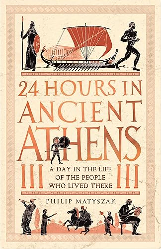 24 HOURS IN ANCIENT ATHENS: A DAY IN THE LIFE OF THE PEOPLE WHO LIVED THERE
