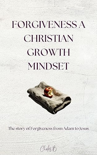 Forgiveness a Christian Growth Mindset: The Story of Forgiveness from Adam to Jesus
