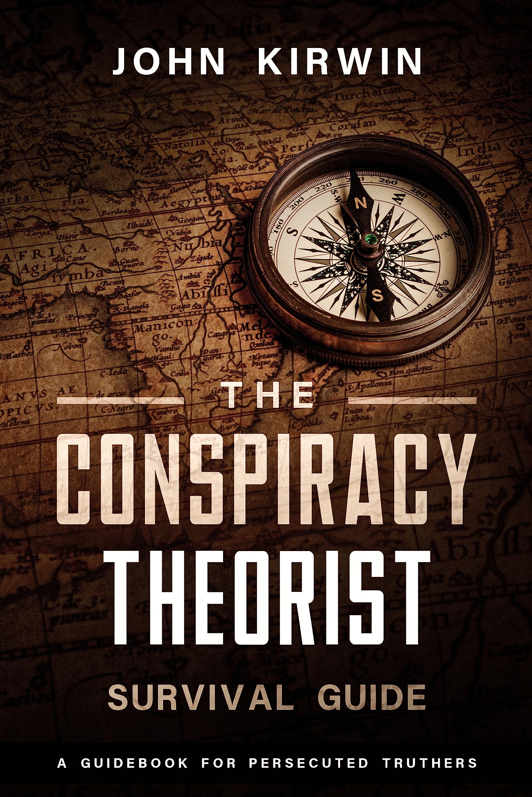 The Conspiracy Theorist Survival Guide: A Guidebook For Persecuted Truthers