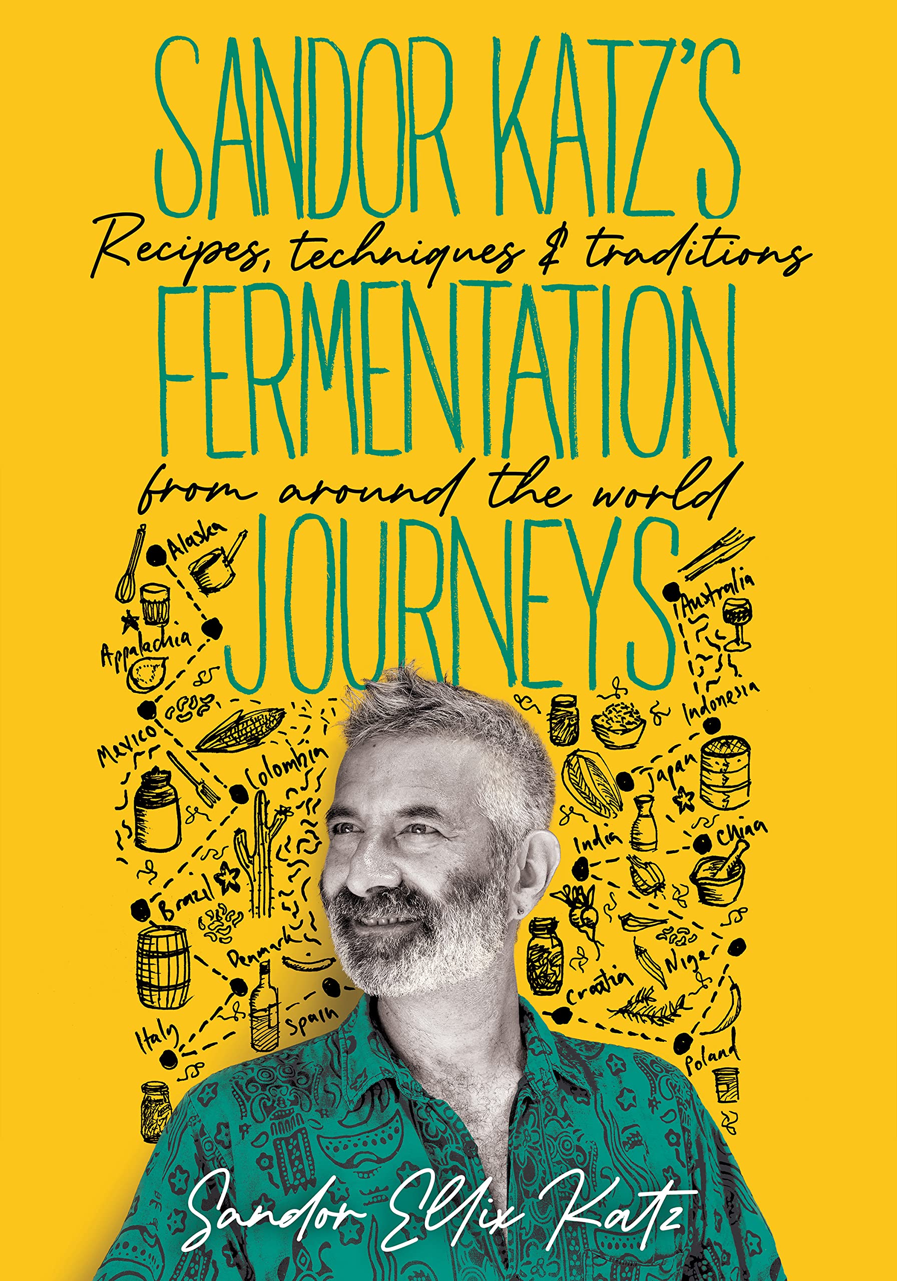 Sandor Katz’s Fermentation Journeys: Recipes, Techniques, and Traditions from around the World