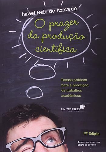 O prazer da produção científica: Passos práticos para a produção de trabalhos acadêmicos