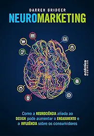 Neuromarketing: como a neurociência aliada ao design pode aumentar o engajamento e a influência sobre os consumidores