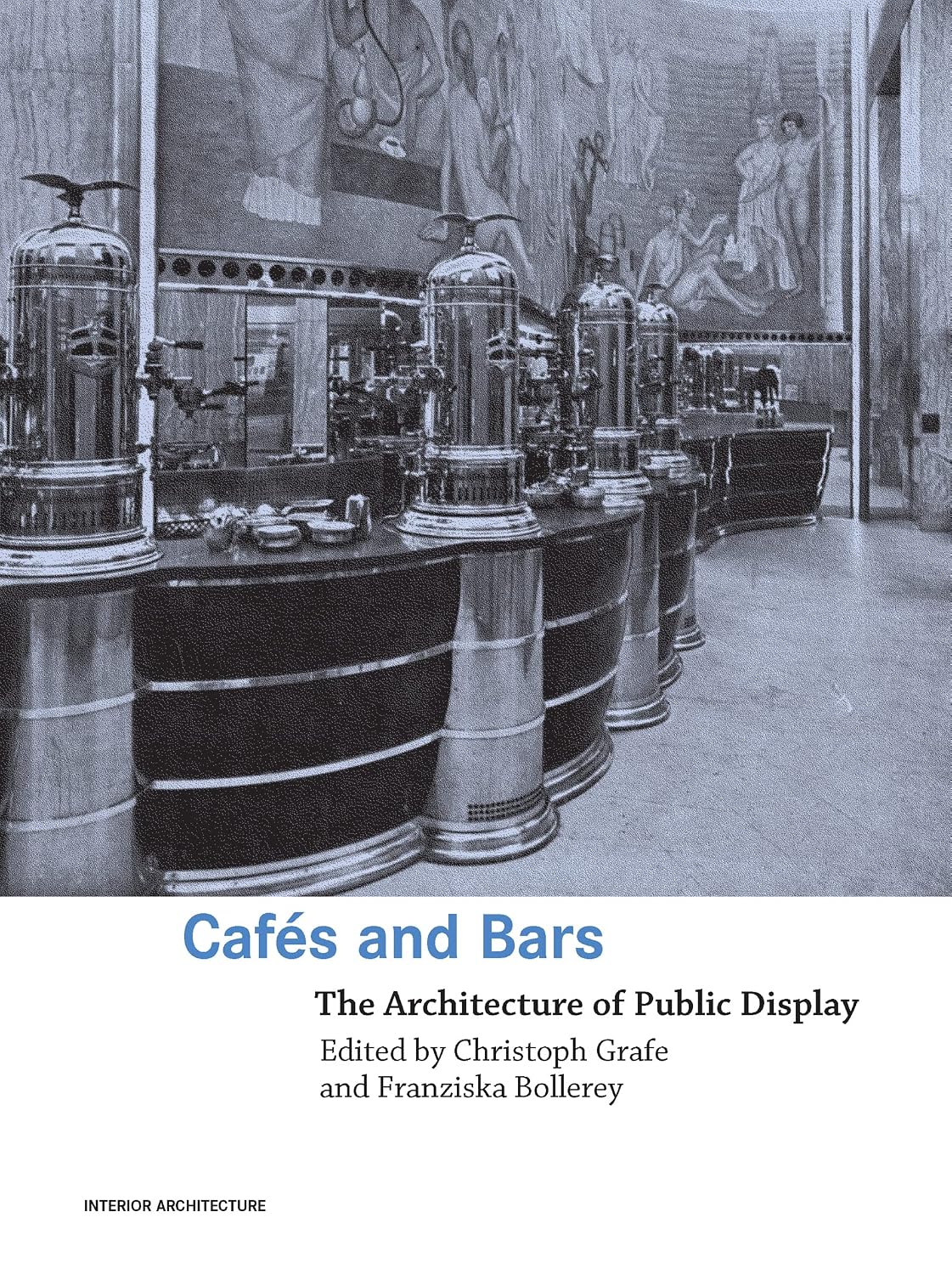 Cafes and Bars: The Architecture of Public Display (Interior Architecture)