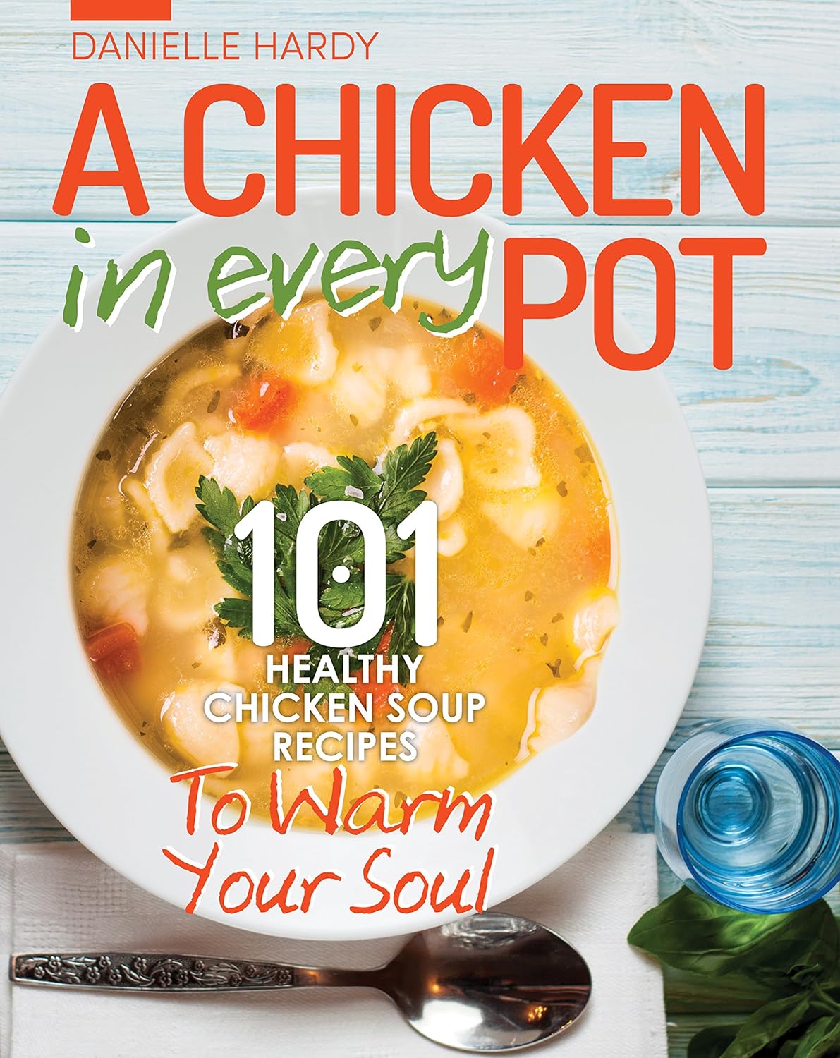 Chicken Soup Recipes To Warm Your Soul A Chicken In Every Pot 101