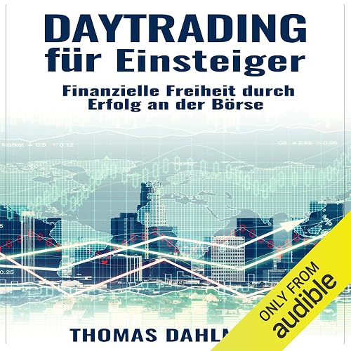 Daytrading für Einsteiger: Finanzielle Freiheit durch Erfolg an der Börse