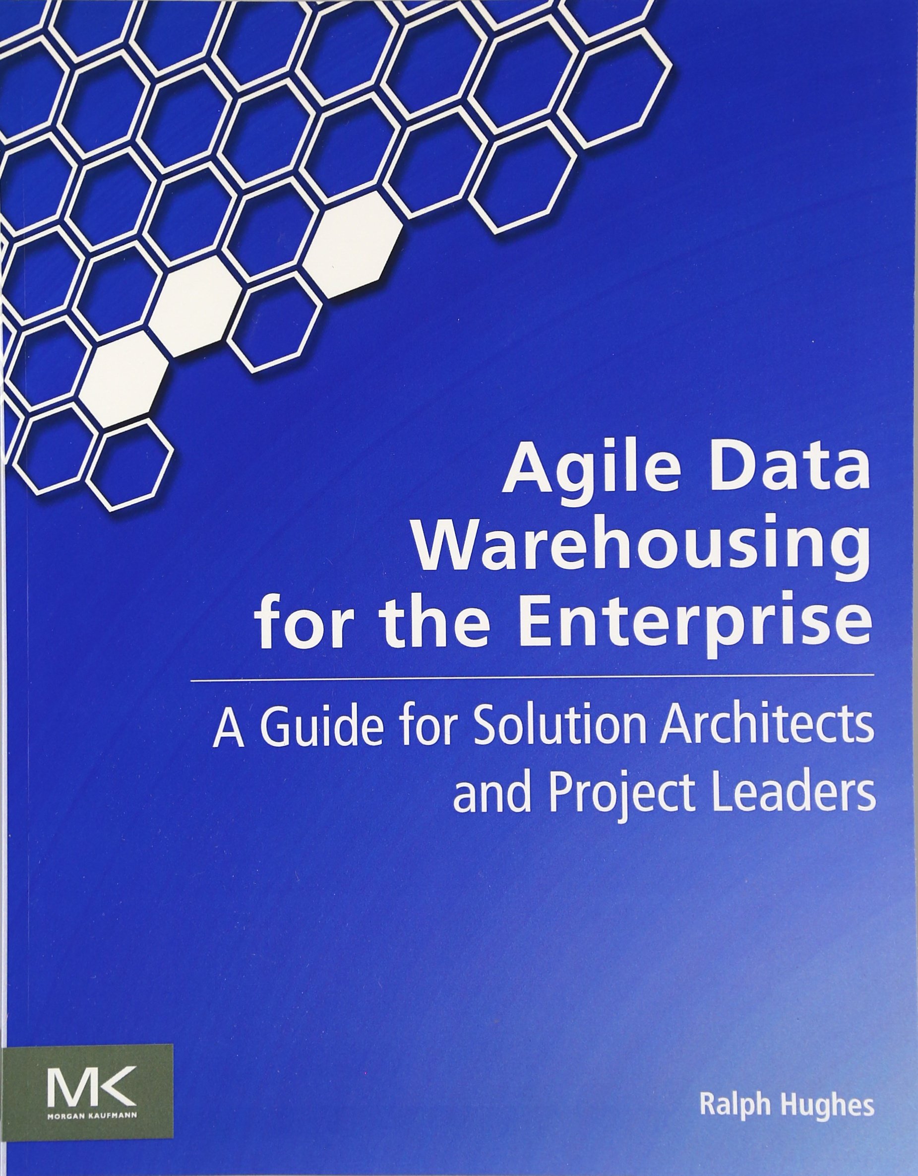 Agile Data Warehousing for the Enterprise: A Guide for Solution Architects and Project Leaders