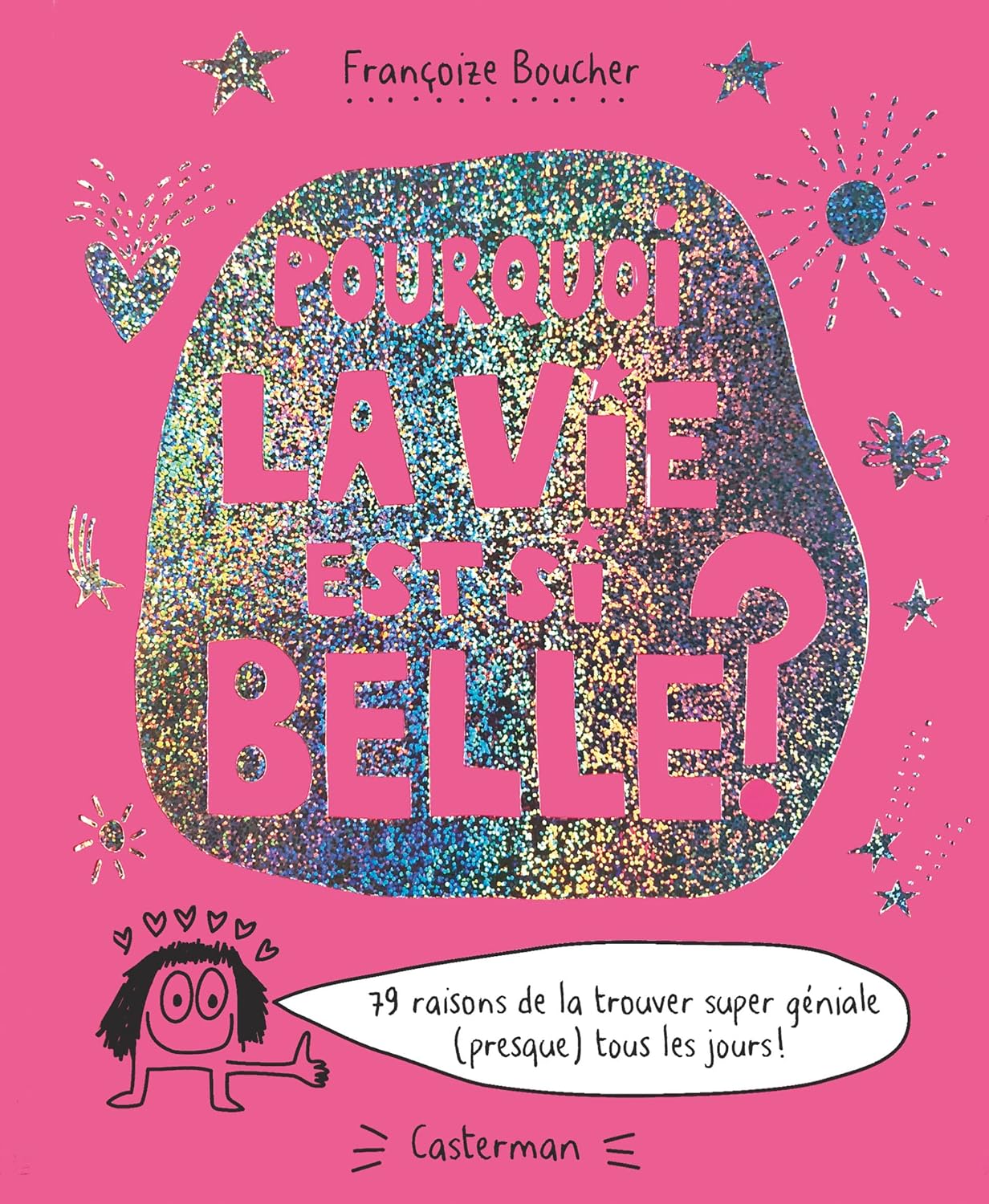Pourquoi la vie est si belle ?: 79 raisons de la trouver super géniale... Pourquoi la vie est si belle ?: 79 raisons de la trouver super géniale...