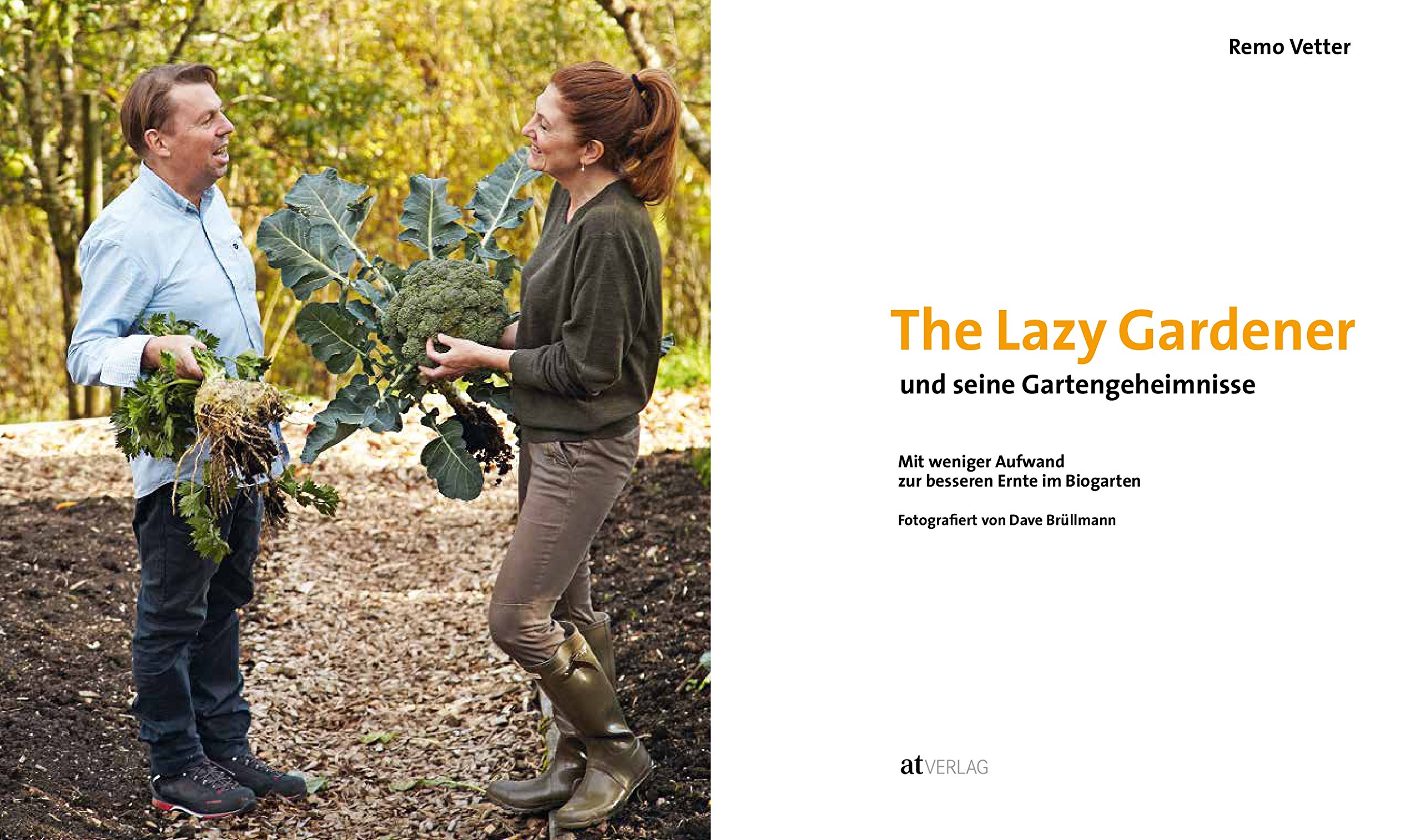 The Lazy Gardener und seine Gartengeheimnisse: Mit weniger Aufwand zur besseren Ernte im Biogarten. Der Ratgeber für mehr Gemüse, Blumen und Kräuter