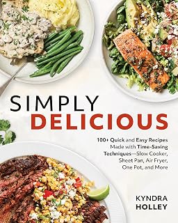 Simply Delicious: 100+ Quick and Easy Recipes Made with Time-Saving Techniques: Slow Cooker, Sheet Pan, Air Fryer, One Pot, and More