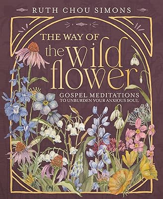 The Way of the Wildflower: Gospel Meditations to Unburden Your Anxious Soul – The Perfect Christian Devotional Christmas Gift for Women