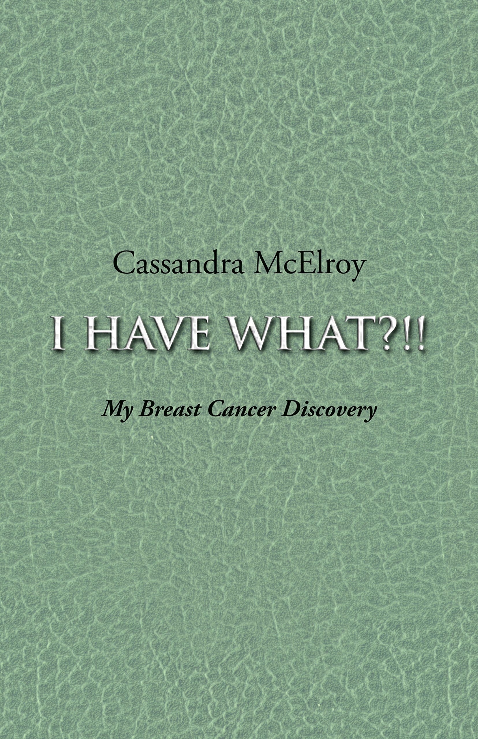 I Have What?!!: My Breast Cancer Discovery