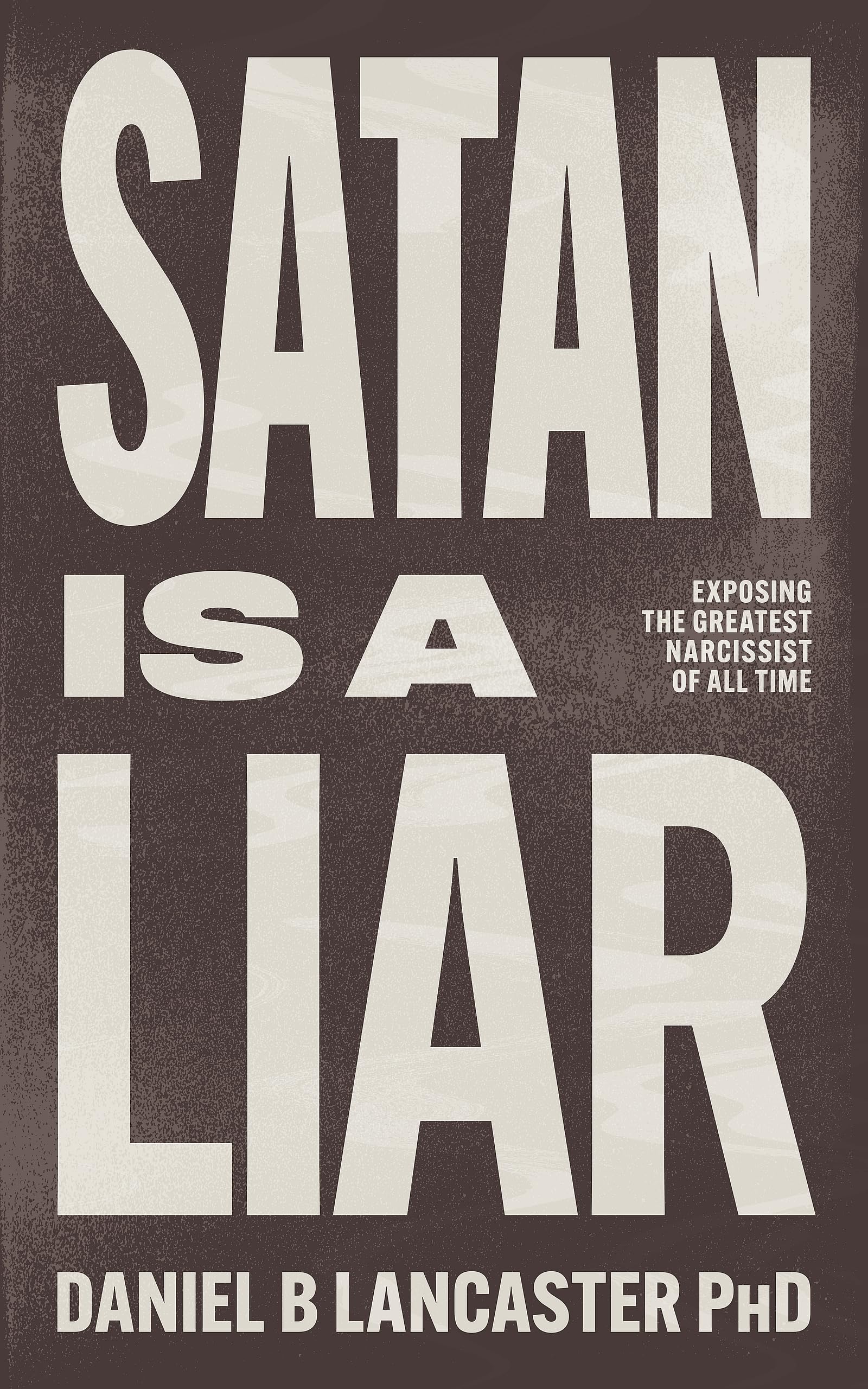 Satan is a Liar: Exposing the Greatest Narcissist of All Time and Any Other Narc Who is Troubling You (Christian Self Help Guides)