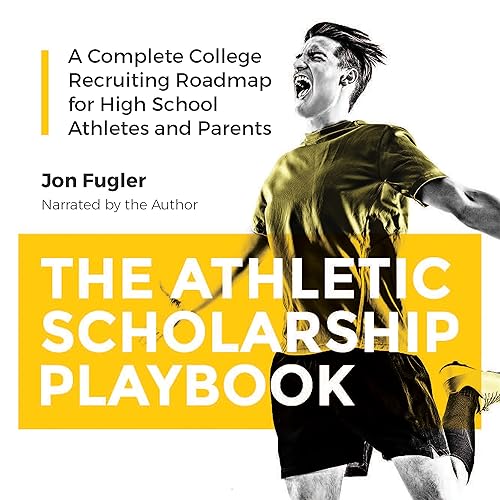 The Athletic Scholarship Playbook: A Complete College Recruiting Roadmap for