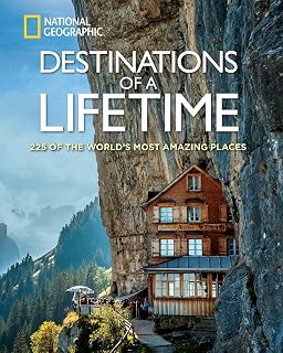 National Geographic Destinations of a Lifetime: 225 World's Most Amazing Places - Stunning Travel Coffee Table Book