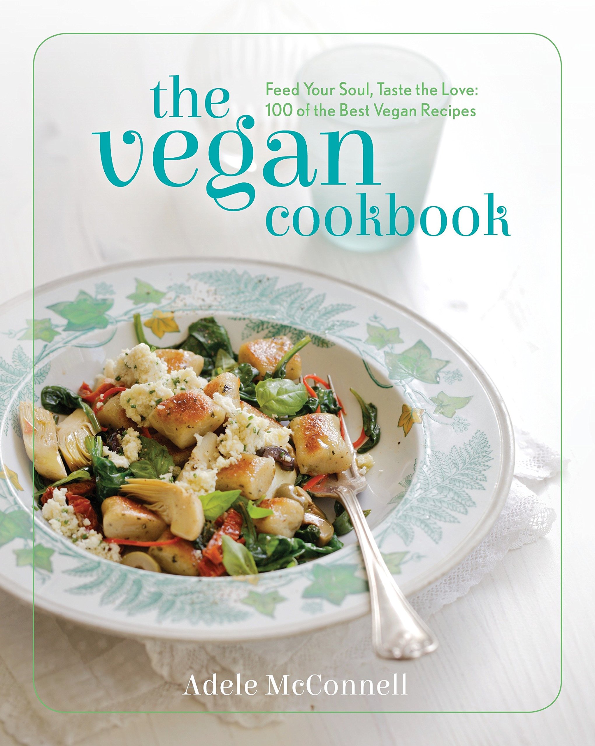 The Vegan Cookbook: Feed Your Soul, Taste the Love: 100 of the Best Vegan Recipes