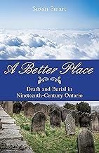 A Better Place: Death and Burial in Nineteenth-Century Ontario (Genealogist's Reference Shelf Book 10)