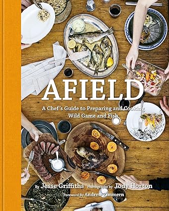 Afield: A Chef's Guide to Preparing and Cooking Wild Game and Fish Hardcover – Illustrated, September 18, 2012
