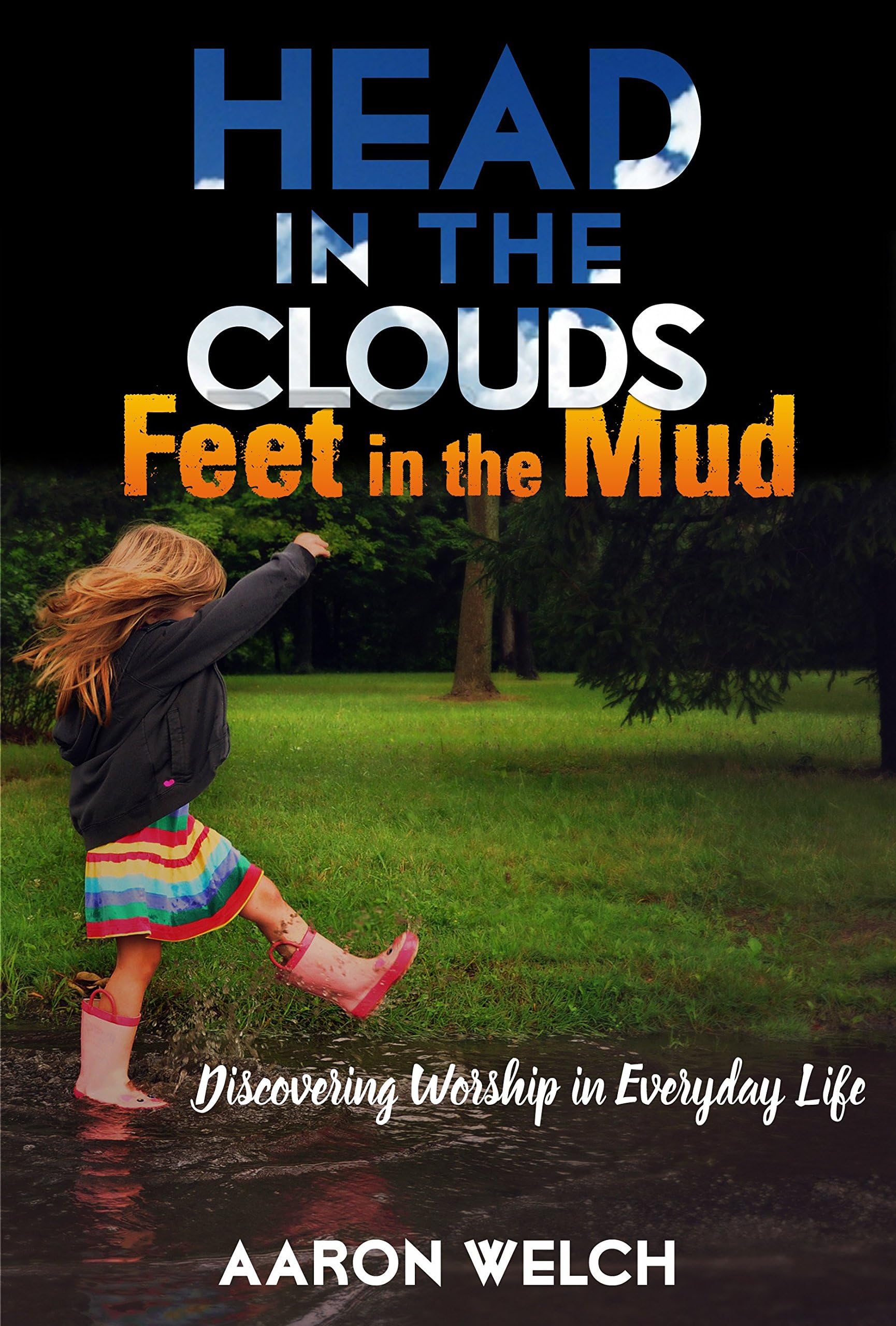 Head in the Clouds, Feet in the Mud: Discovering worship in everyday life