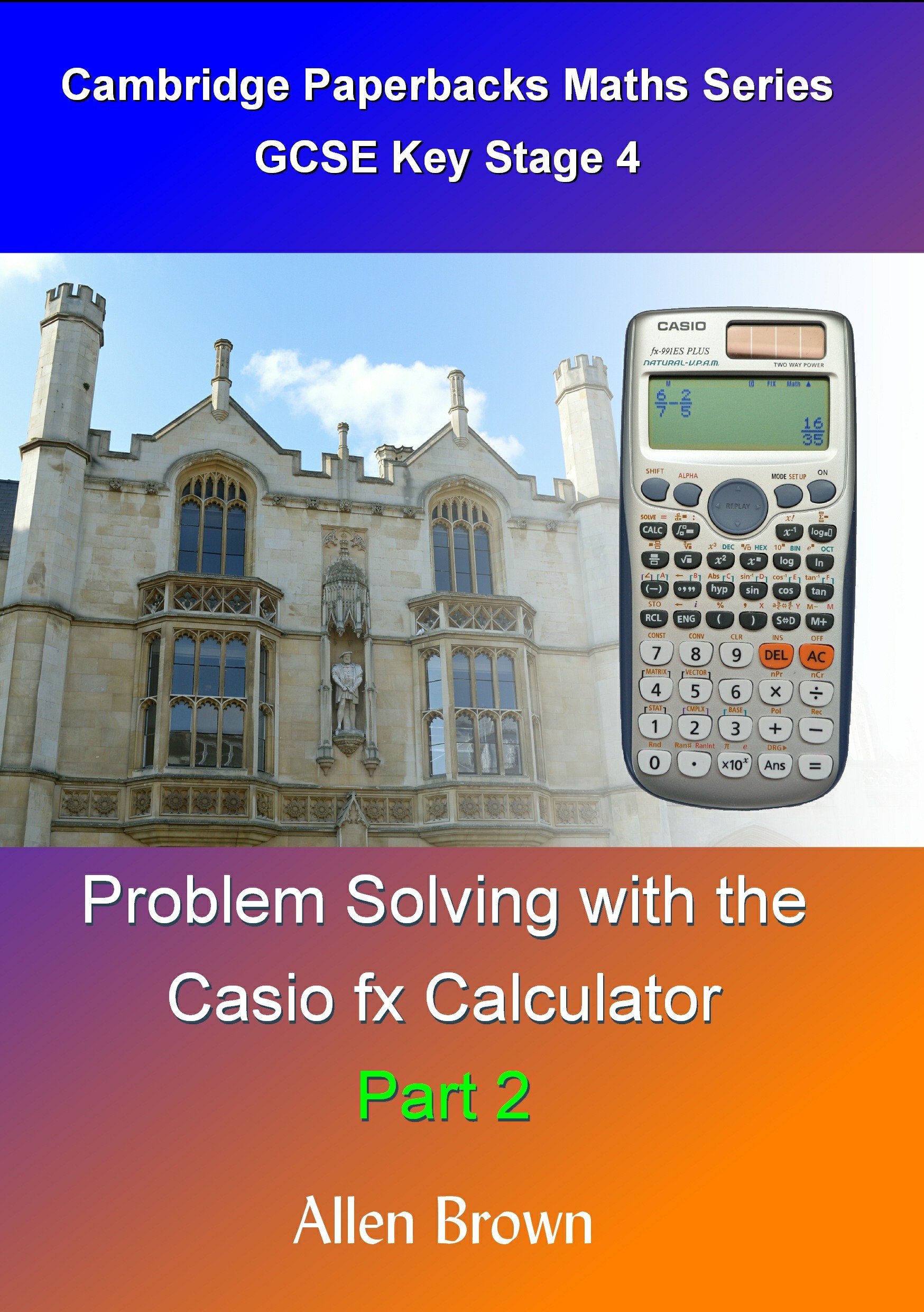 Problem Solving with the Casio fx Calculator Part-2: Maths GCSE Key Stage 4 (Cambridge Paperbacks Maths Series)