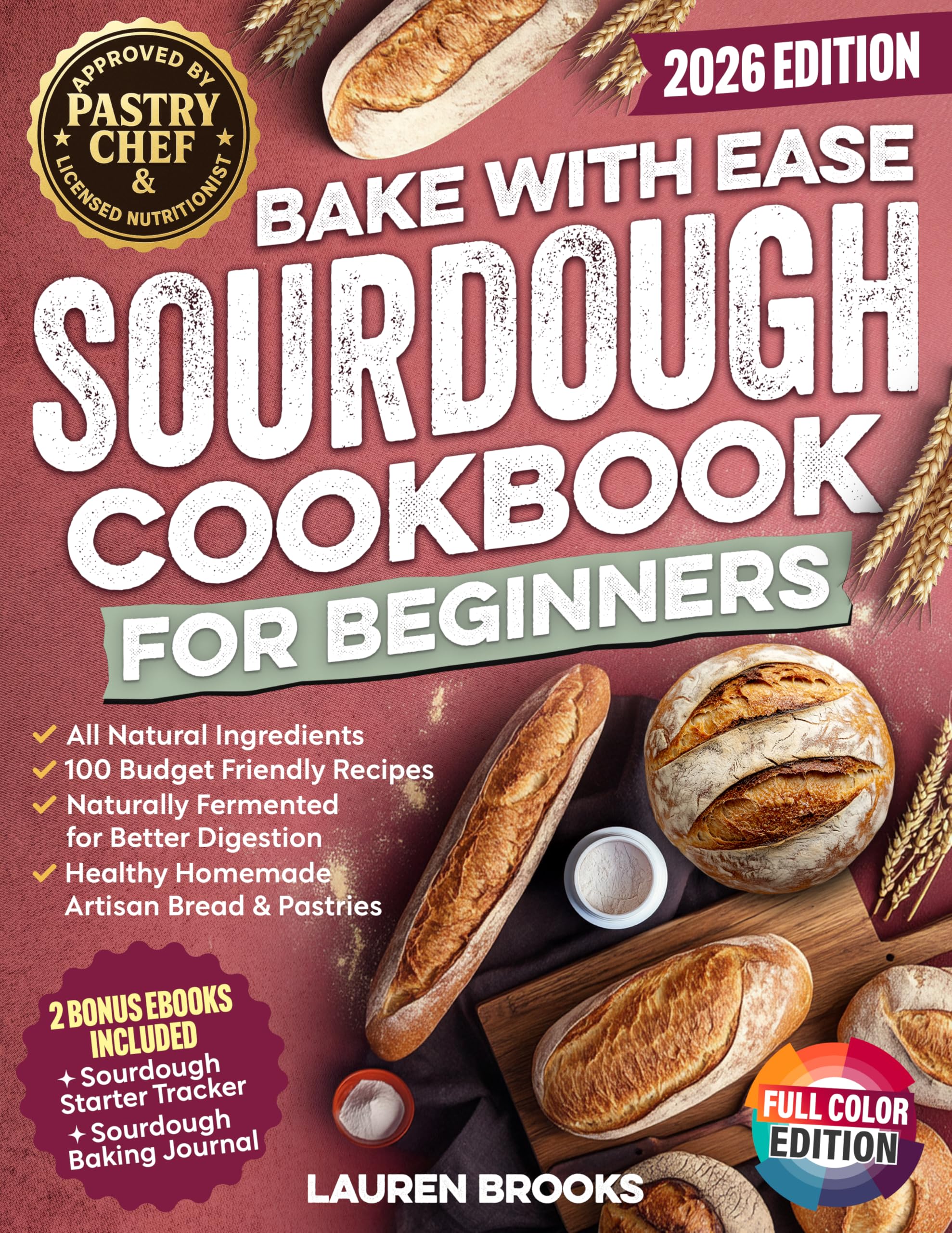 Bake with Ease Sourdough Cookbook for Beginners: A Step-by-Step Guide to Creating Healthy, Homemade Artisan Breads & Pastries with All-Natural Ingredients and 100 Budget Friendly Recipes