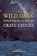The Wild Dark: Finding the Night Sky in the Age of Light