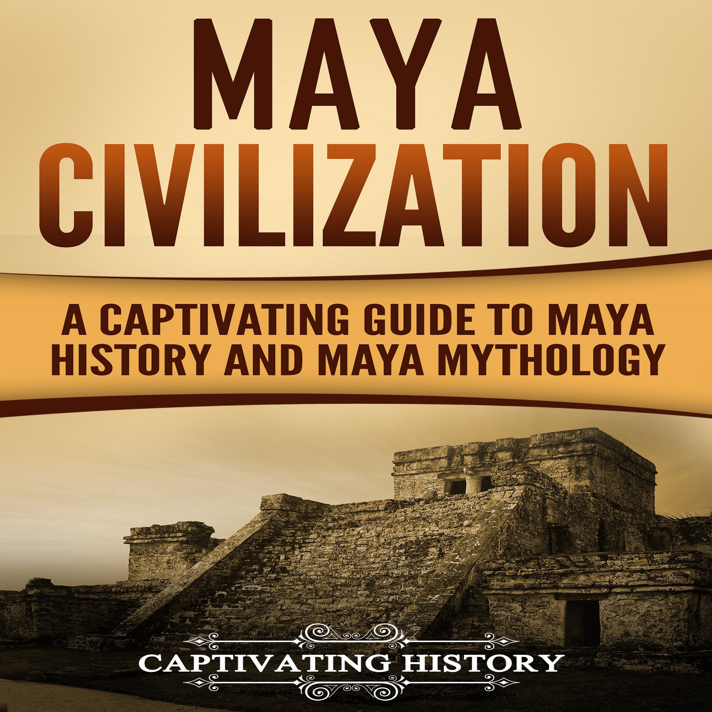 Cover art for Maya Civilization: A Captivating Guide to Maya History and Maya Mythology