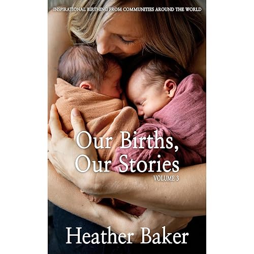 Our Births, Our Stories 3: Inspirational Birthing From Communities Around The World