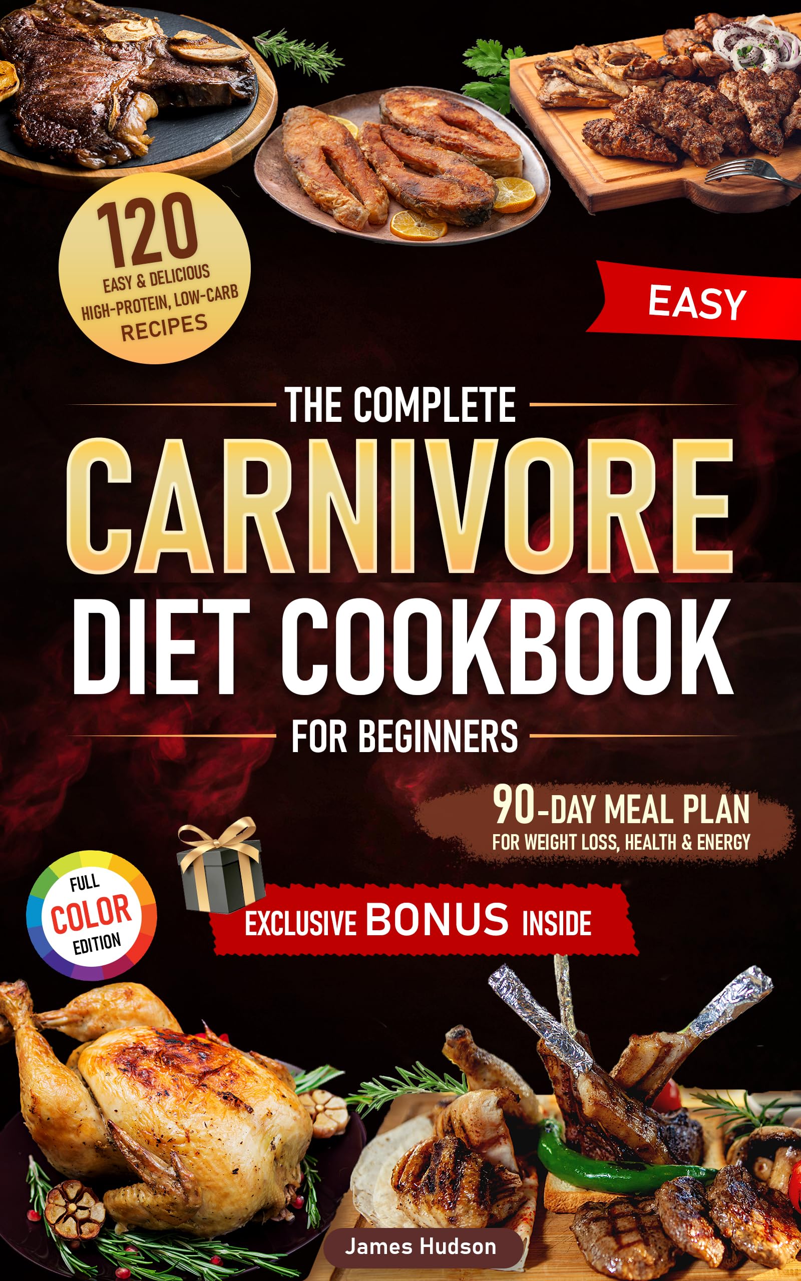 The Complete Carnivore Diet Cookbook for Beginners: 120 Easy & Delicious High-Protein, Low-Carb Recipes + 90-Day Meal Plan for Weight Loss, Health & Energy + Exclusive Bonus: The Power of Mindset