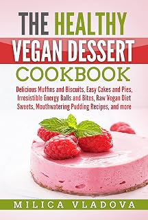 The Healthy Vegan Dessert Cookbook: Delicious Muffins and Biscuits, Easy Cakes and Pies, Irresistible Energy Balls and Bites, Raw Vegan Diet Sweets, ... ... and more (Healthy Vegan Recipes Book 2)
