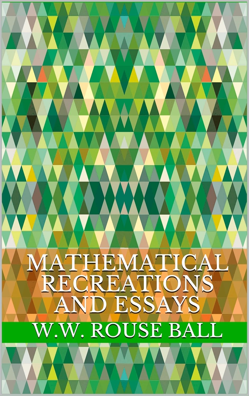 Mathematical Recreations and Essays      [Print Replica] Kindle Edition