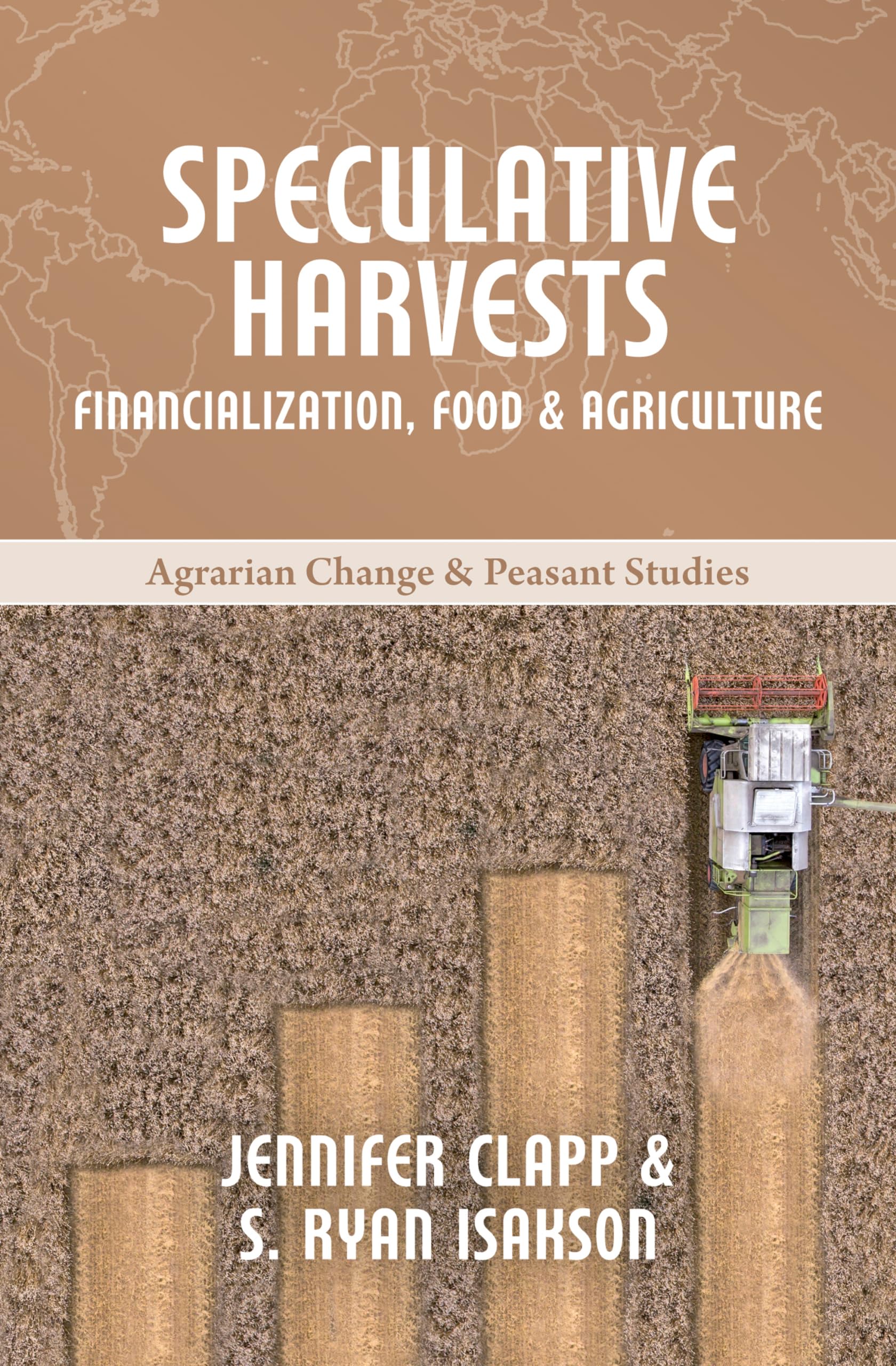 Speculative Harvests: Financialization, Food, and Agriculture: 8 (Agrarian Change & Peasant Studies)