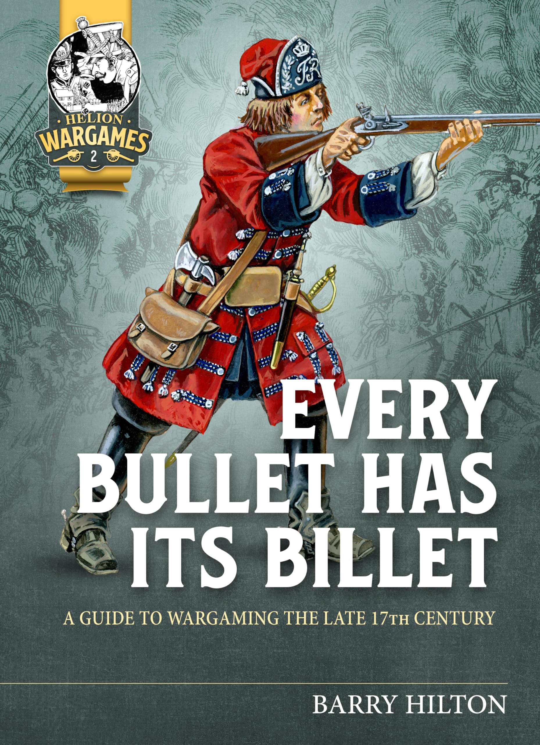Every Bullet has its Billet: A Guide to Wargaming the Late... - Hilton, Barry