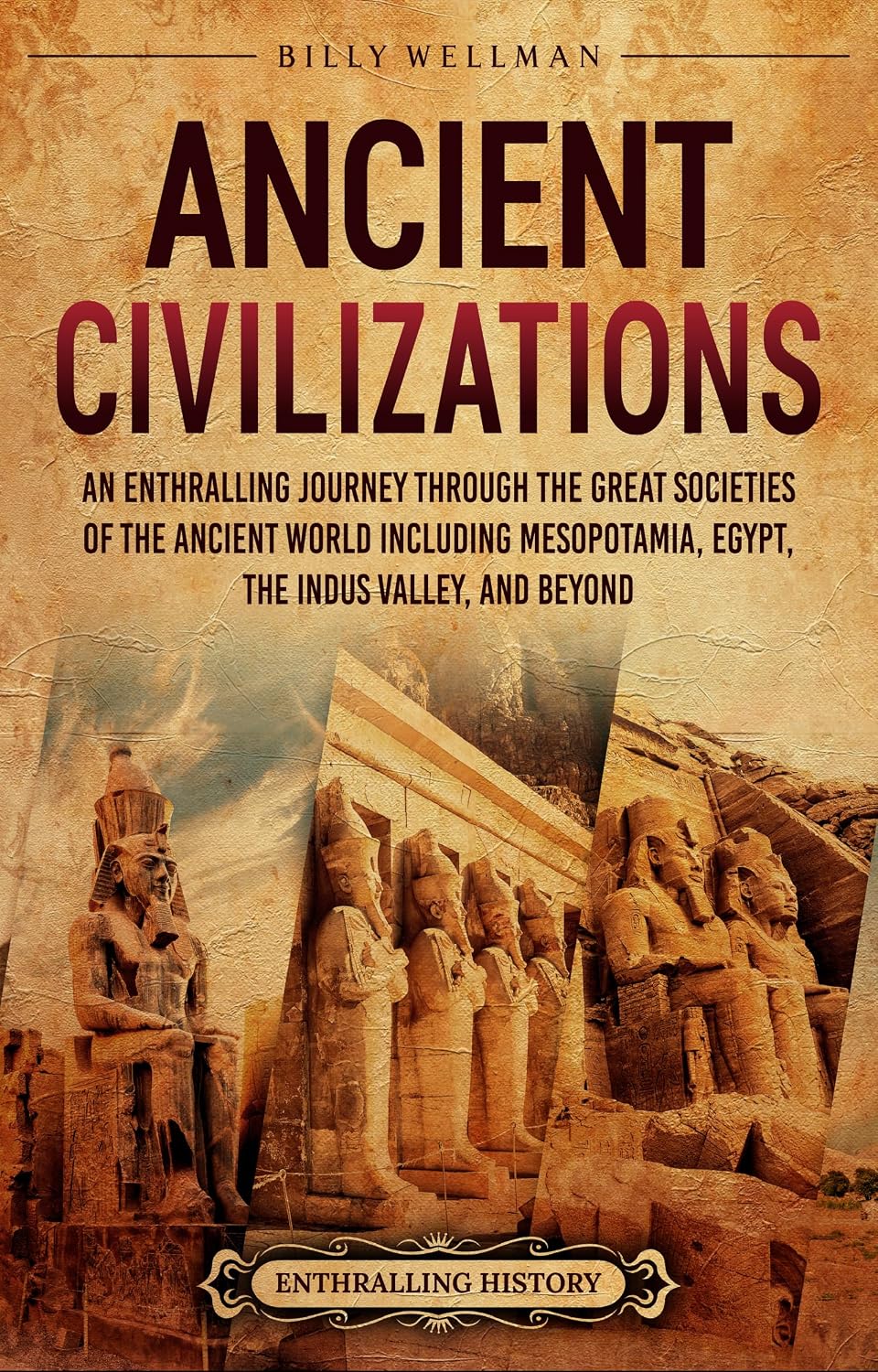 Ancient Civilizations: An Enthralling Journey Through the Great Societies of the Ancient World, Including Mesopotamia, Egypt, the Indus Valley, and Beyond
