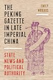 The Peking Gazette in Late Imperial China: State News and Political Authority