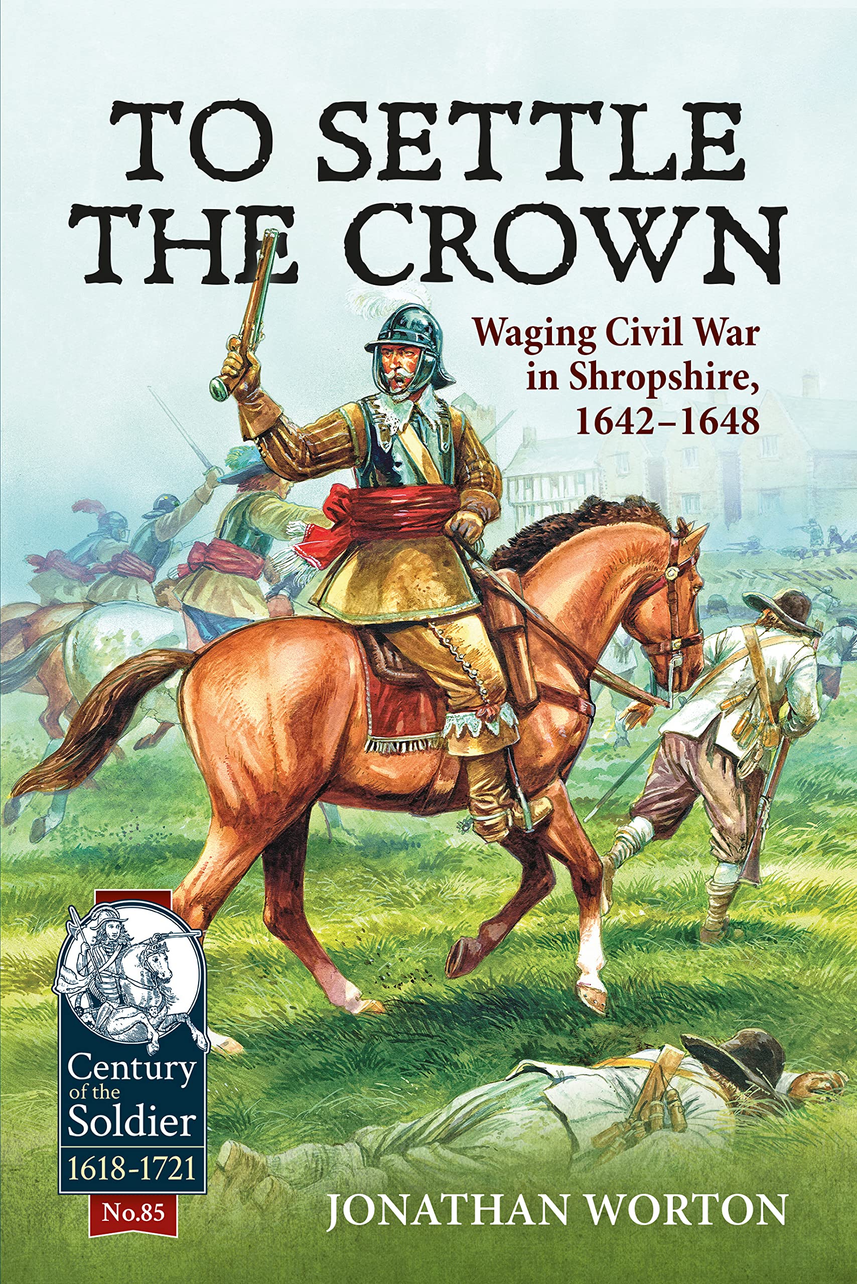 To Settle the Crown: Waging Civil War in Shrops. Worton**