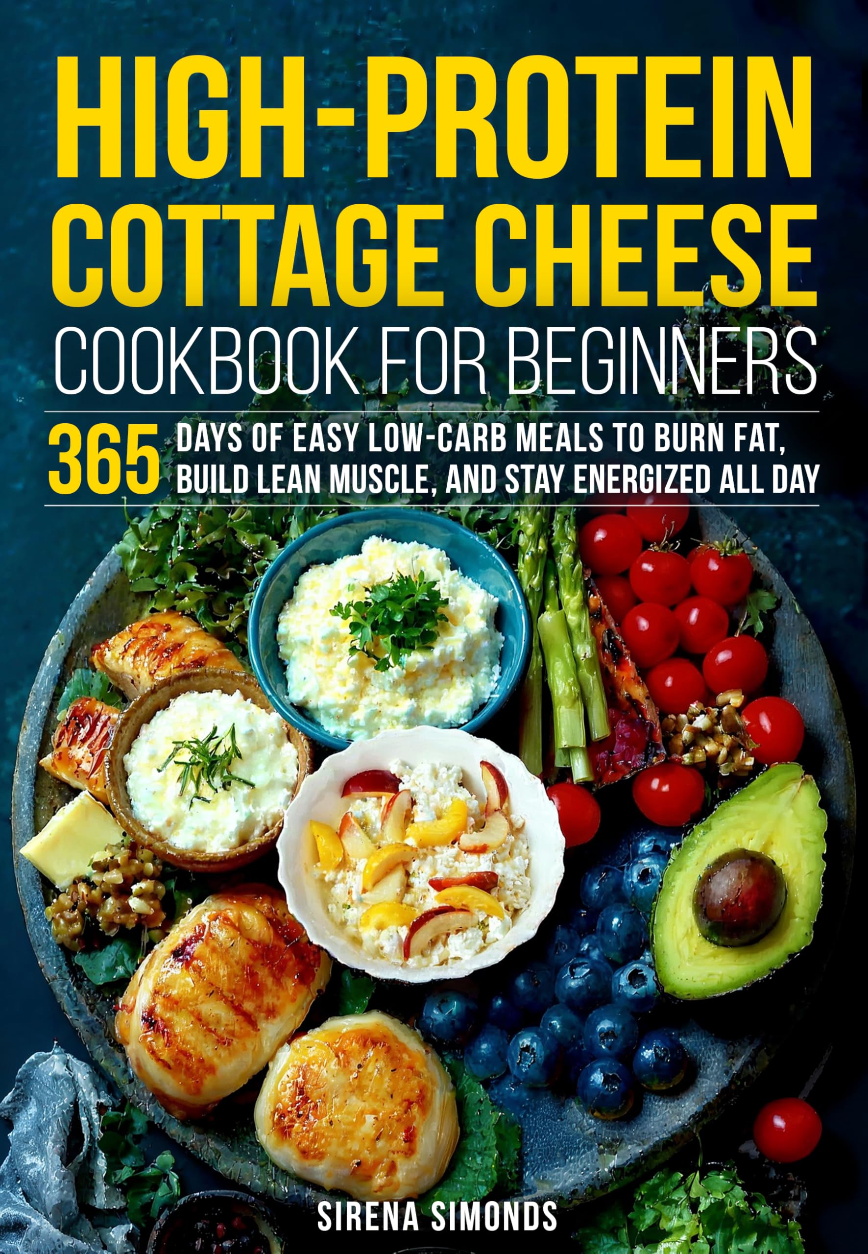 High-Protein Cottage Cheese Cookbook for Beginners: 365 Days of Easy Low-Carb Meals to Burn Fat, Build Lean Muscle, and Stay Energized All Day