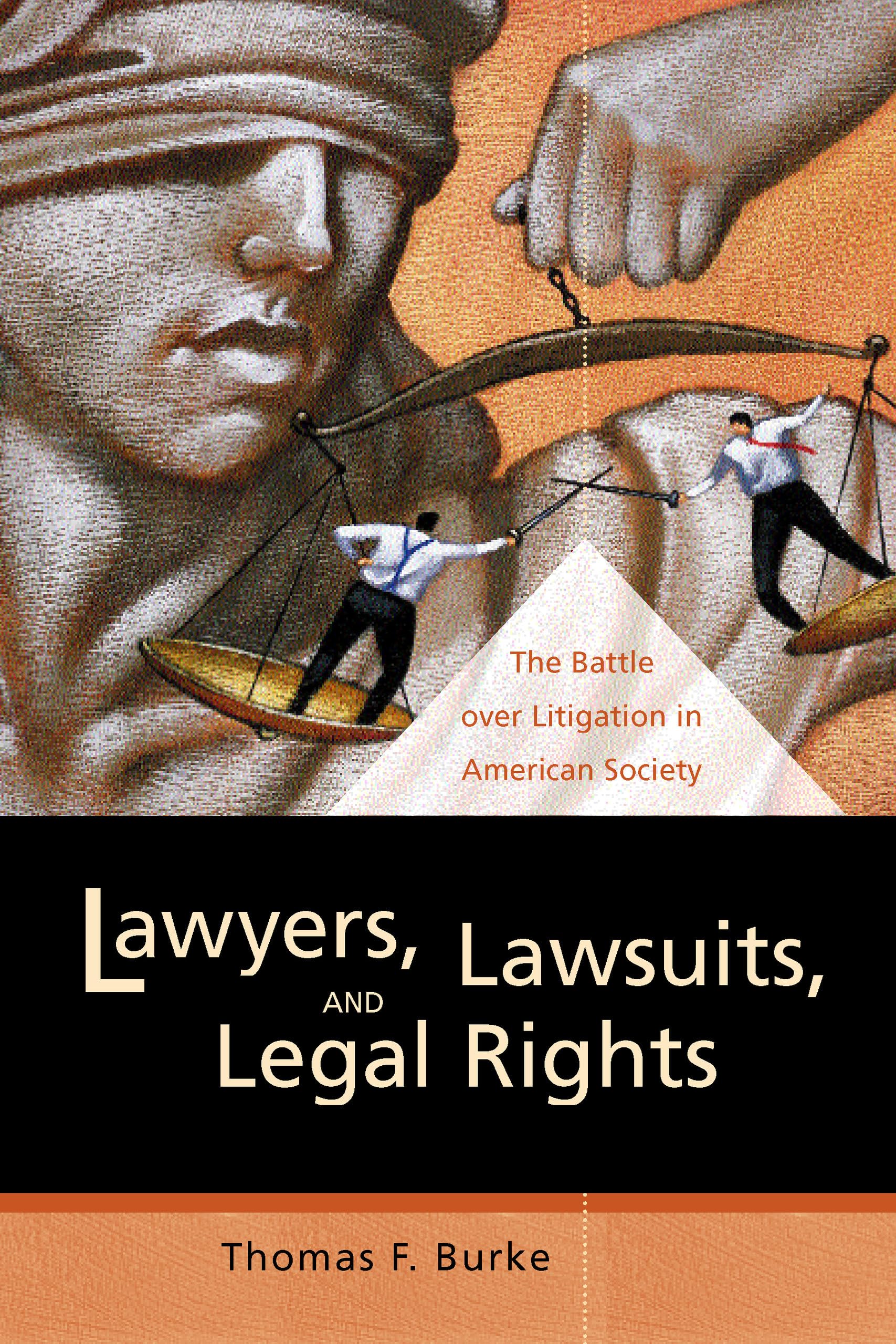 Lawyers, Lawsuits, and Legal Rights: The Battle over Litigation in American Society: 2 (California Series in Law, Politics, and Society)