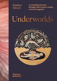 Underworlds A compelling journey through subterranean realms, real and imagined Thames and Hudson Ltd