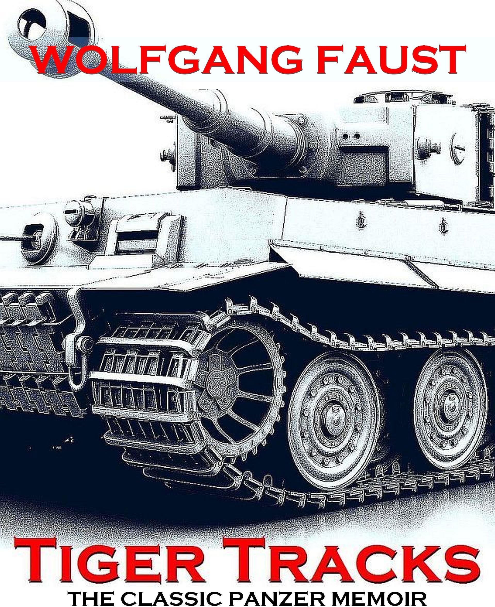 Tiger Tracks - The Classic Panzer Memoir (Wolfgang Faust's Panzer Books) Kindle Edition