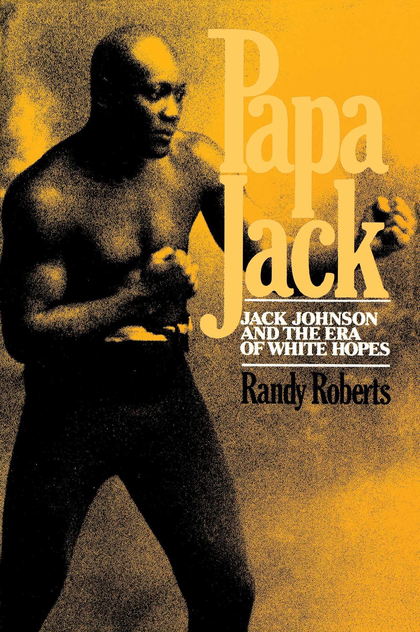 Papa Jack: Jack Johnson And The Era Of White Hopes