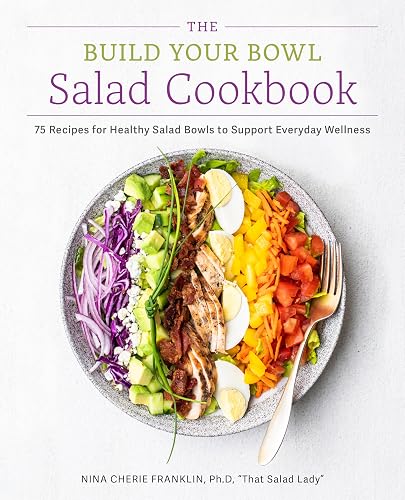 The Build Your Bowl Salad Cookbook: 75 Recipes for Healthy