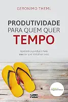 Produtividade para quem quer tempo: Aprenda a produzir mais sem ter que trabalhar mais