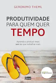 Produtividade para quem quer tempo: Aprenda a produzir mais sem ter que trabalhar mais